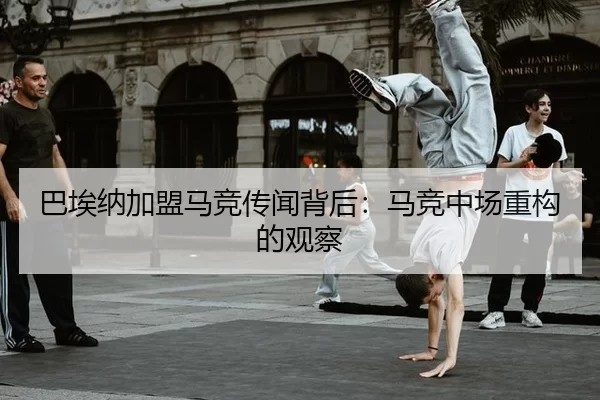 巴埃纳加盟马竞传闻背后：马竞中场重构的观察 | leyu